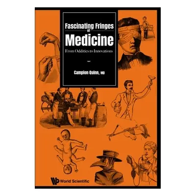 "Fascinating Fringes of Medicine: From Oddities to Innovations" - "" ("Campion Quinn")