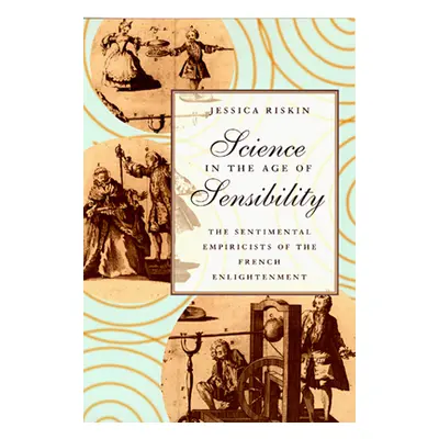 "Science in the Age of Sensibility: The Sentimental Empiricists of the French Enlightenment" - "