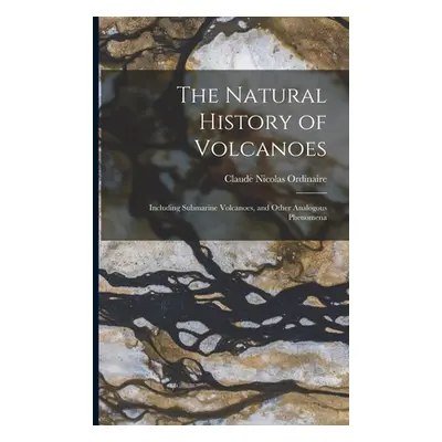 "The Natural History of Volcanoes: Including Submarine Volcanoes, and Other Analogous Phenomena"