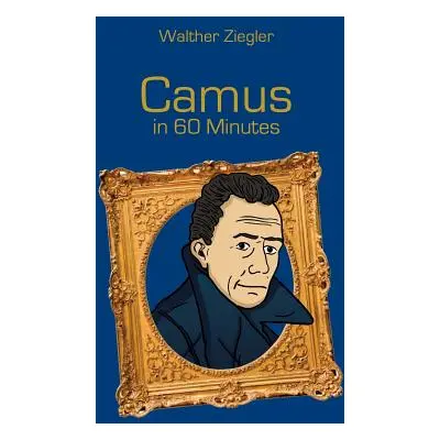 "Camus in 60 Minutes: Great Thinkers in 60 Minutes" - "" ("Ziegler Walther")