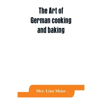 "The art of German cooking and baking" - "" ("Lina Meier")