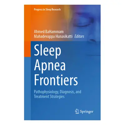 "Sleep Apnea Frontiers: Pathophysiology, Diagnosis, and Treatment Strategies" - "" ("Bahammam Ah