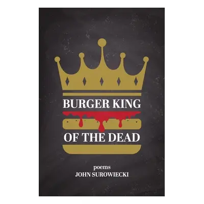 "Burger King of the Dead: poems" - "" ("Surowiecki John")