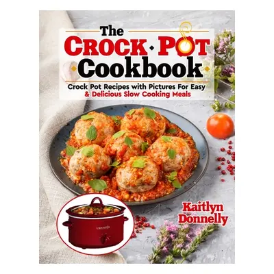 "The CROCKPOT Cookbook: Crock Pot Recipes with Pictures For Easy & Delicious Slow Cooking Meals"