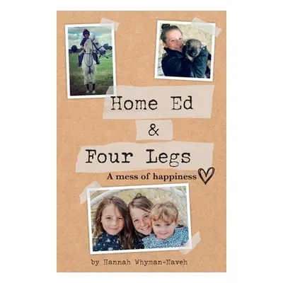 "Home Ed and Four Legs: A Mess of Happiness" - "" ("Whyman-Naveh Hannah")