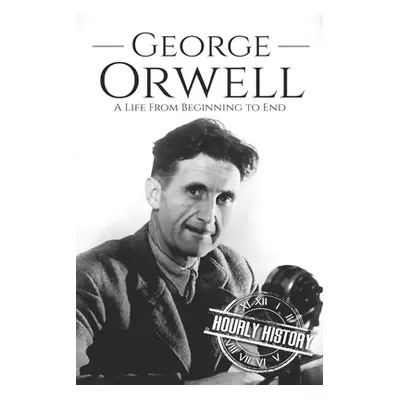 "George Orwell: A Life from Beginning to End" - "" ("History Hourly")