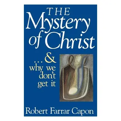 "The Mystery of Christ & and Why We Don't Get It" - "" ("Capon Robert Farrar")