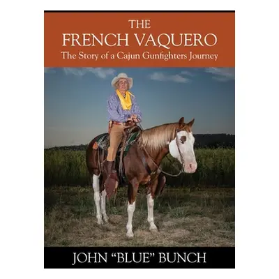 "The French Vaquero: The Story of a Cajun Gunfighters Journey" - "" ("Bunch John 'blue")