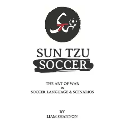 "Sun Tzu Soccer: The Art of War in Soccer Language & Scenarios" - "" ("Shannon Liam")