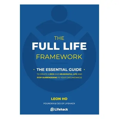 "The Full Life Framework, The Essential Guide: To Create a Rich and Meaningful Life and Stop Sur