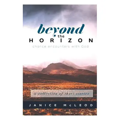 "Beyond the Horizon: Chance Encounters with God" - "" ("McLeod Janice")