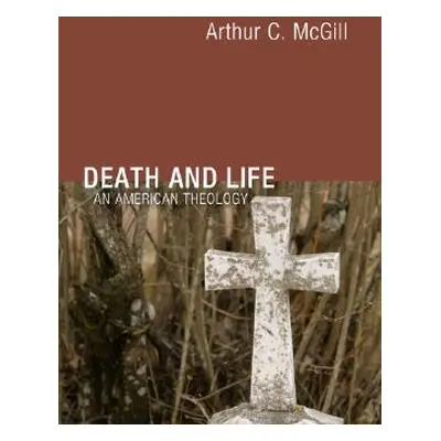 "Death and Life: An American Theology" - "" ("McGill Arthur C.")