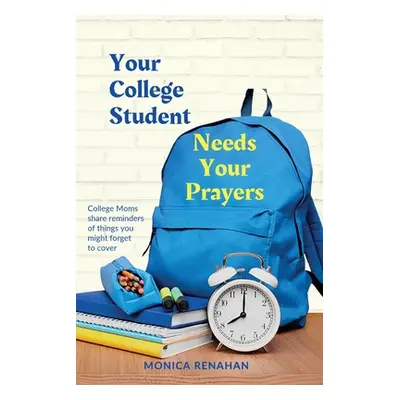 "Your College Student Needs Your Prayers: College Moms share reminders of things you might forge