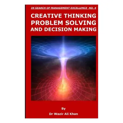 "Creative Thinking, Problem Solving and Decision Making" - "" ("Khan Dr Wazir Ali")