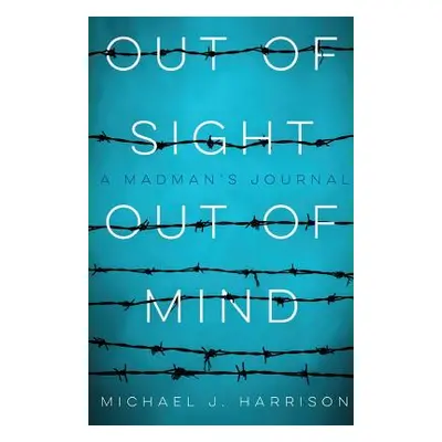 "Out of Sight Out of Mind: A Madman's Journal" - "" ("Harrison Michael J.")