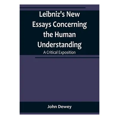 "Leibniz's New Essays Concerning the Human Understanding: A Critical Exposition" - "" ("Dewey Jo