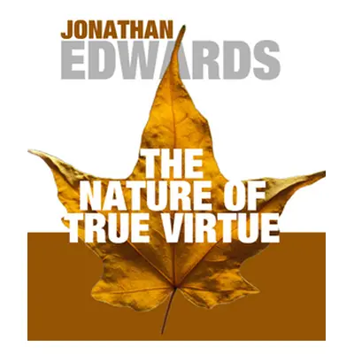 "The Nature of True Virtue" - "" ("Edwards Jonathan")