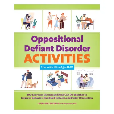 "Oppositional Defiant Disorder Activities: 100 Exercises Parents and Kids Can Do Together to Imp