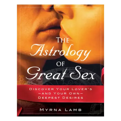 "The Astrology of Great Sex: Discover Your Lover's-And Your Own-Deepest Desired" - "" ("Lamb Myr