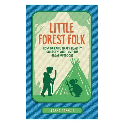 "Little Forest Folk: How to Raise Happy, Healthy Children Who Love the Great Outdoors" - "" ("Ba