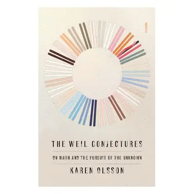 "The Weil Conjectures: On Math and the Pursuit of the Unknown" - "" ("Olsson Karen")