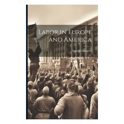 "Labor in Europe and America" - "" ("Gompers Samuel")