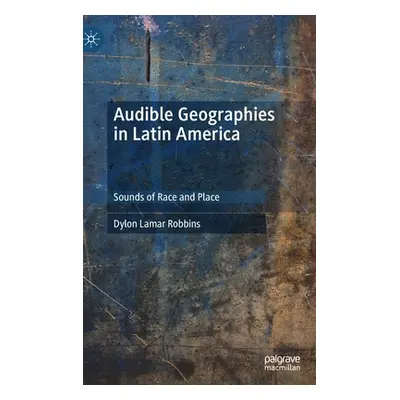 "Audible Geographies in Latin America: Sounds of Race and Place" - "" ("Robbins Dylon Lamar")