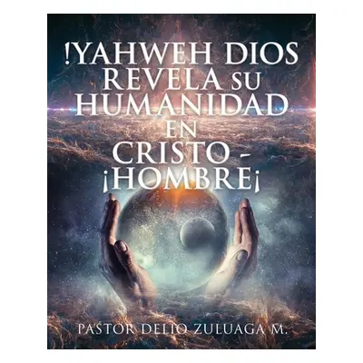 "!Yahweh Dios Revela Su Humanidad En Cristo - Hombre" - "" ("Zuluaga M. Pastor Delio")