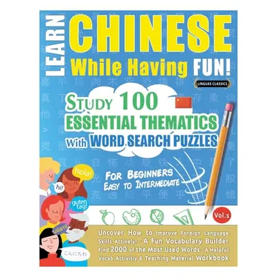 "Learn Chinese While Having Fun! - For Beginners: EASY TO INTERMEDIATE - STUDY 100 ESSENTIAL THE