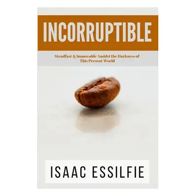 "Incorruptible: Steadfast & Immovable Amidst the Darkness of This Present World" - "" ("Moore Ba