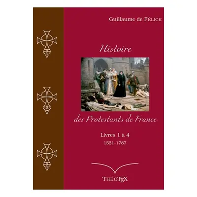 "Histoire des Protestants de France, livres 1 4 (1521-1787)" - "" ("de Flice Guillaume")