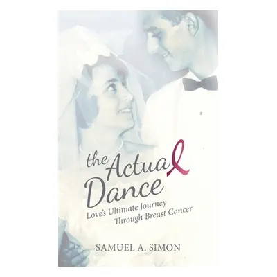 "The Actual Dance: Love's Ultimate Journey Through Cancer" - "" ("Simon Samuel A.")