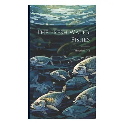 "The Fresh Water Fishes" - "" ("Gill Theodore")