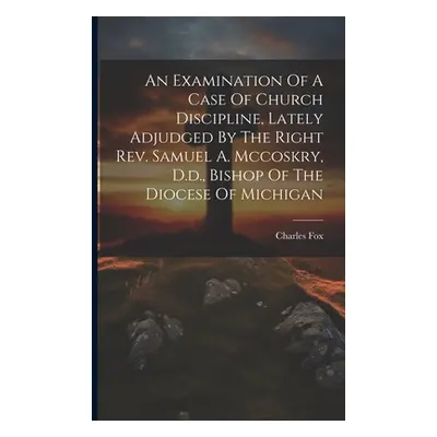 "An Examination Of A Case Of Church Discipline, Lately Adjudged By The Right Rev. Samuel A. Mcco