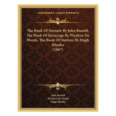 "The Book Of Nurture By John Russell, The Book Of Keruynge By Wynkyn De Worde, The Book Of Nurtu