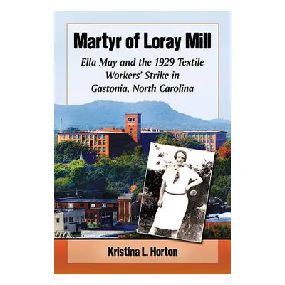 "Martyr of Loray Mill: Ella May and the 1929 Textile Workers' Strike in Gastonia, North Carolina