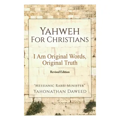 "Yahweh for Christians: I Am Original Words, Original Truth" - "" ("Daweed Yahonathan")