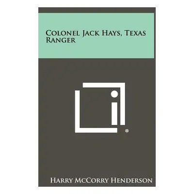 "Colonel Jack Hays, Texas Ranger" - "" ("Henderson Harry McCorry")