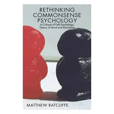 "Rethinking Commonsense Psychology: A Critique of Folk Psychology, Theory of Mind and Simulation