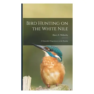 "Bird Hunting on the White Nile; a Naturalist's Experiences in the Soudan" - "" ("Witherby Harry