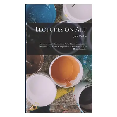 "Lectures on Art: Lectures on art: Preliminary note--Ideas. Introductory discourse. Art. Form. C