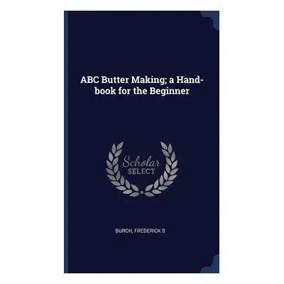 "ABC Butter Making; a Hand-book for the Beginner" - "" ("Burch Frederick S.")