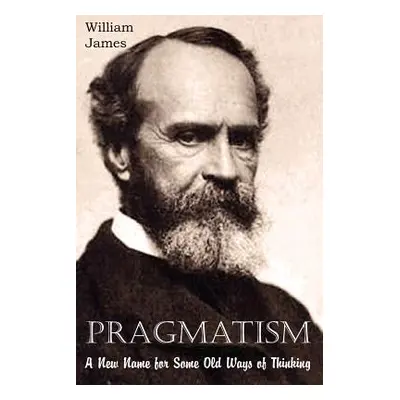 "Pragmatism, A New Name for Some Old Ways of Thinking" - "" ("James William")