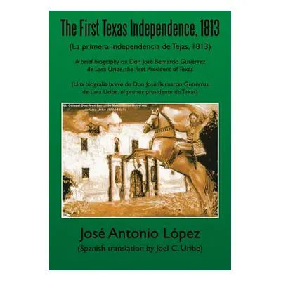 "The First Texas Independence, 1813: (La Primera Independencia de Tejas, 1813)" - "" ("Lopez Jos