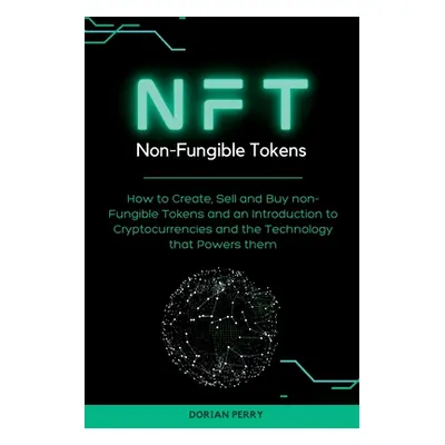 "NFT Non-Fungible Tokens: How to Create, Sell and Buy non-Fungible Tokens and an Introduction to