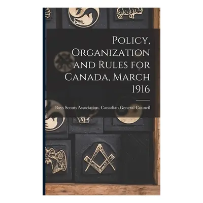 "Policy, Organization and Rules for Canada, March 1916 [microform]" - "" ("Boys Scouts Associati