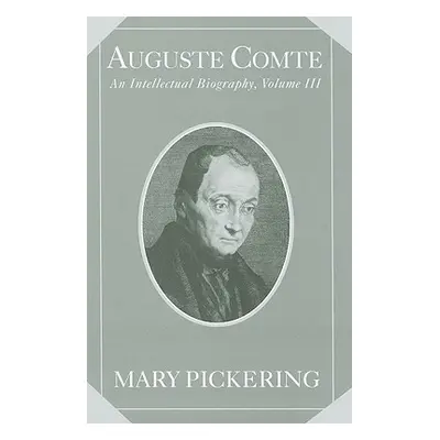 "Auguste Comte: Volume 3: An Intellectual Biography" - "" ("Pickering Mary")