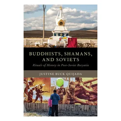 "Buddhists, Shamans, and Soviets: Rituals of History in Post-Soviet Buryatia" - "" ("Buck Quijad