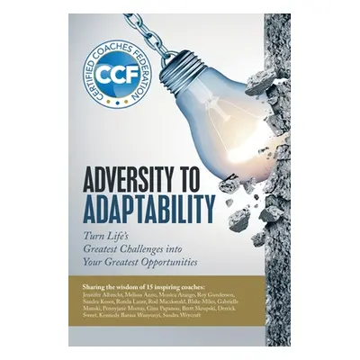 "Adversity to Adaptability: Turn Life's Greatest Challenges into Your Greatest Opportunities" - 