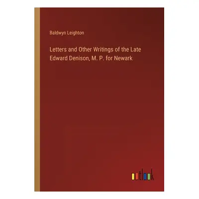 "Letters and Other Writings of the Late Edward Denison, M. P. for Newark" - "" ("Leighton Baldwy